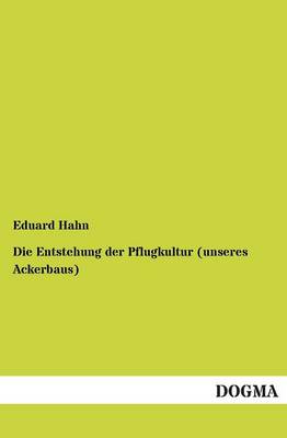Die Entstehung Der Pflugkultur (Unseres Ackerbaus) (Paperback)