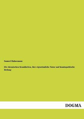 Die Chronischen Krankheiten, Ihre Eigentumliche Natur Und Homoopathische Heilung (Paperback)