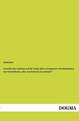 Versuch Einer Antwort Auf Die Frage Gibt Es Gespenster, Erscheinungen Von Verstorbenen, Oder Von Geistern an Lebende? (Paperback)