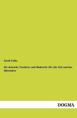 Die Deutsche Trachten- Und Modewelt: Die Alte Zeit Und Das Mittelalter (Paperback)