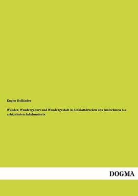 Wunder, Wundergeburt Und Wundergestalt in Einblattdrucken Des F nfzehnten Bis Achtzehnten Jahrhunderts (Paperback)