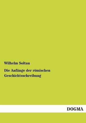 Die Anfange Der Romischen Geschichtsschreibung (Paperback)