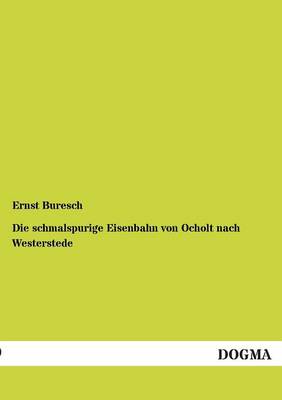Die Schmalspurige Eisenbahn Von Ocholt Nach Westerstede (Paperback)