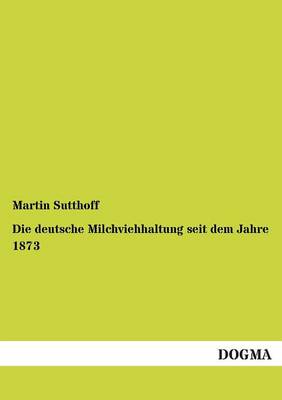 Die Deutsche Milchviehhaltung Seit Dem Jahre 1873 (Paperback)