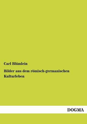 Bilder Aus Dem Romisch-Germanischen Kulturleben (Paperback)