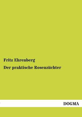 Der Praktische Rosenzuchter (Paperback)