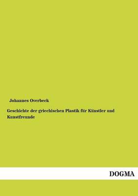 Geschichte Der Griechischen Plastik Fur Kunstler Und Kunstfreunde (Paperback)