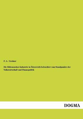Die Rubenzucker-Industrie in Osterreich Beleuchtet Vom Standpunkte Der Volkswirtschaft Und Finanzpolitik (Paperback)