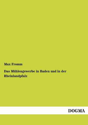Das Muhlengewerbe in Baden Und in Der Rheinlandpfalz (Paperback)