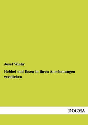 Hebbel Und Ibsen in Ihren Anschauungen Verglichen (Paperback)