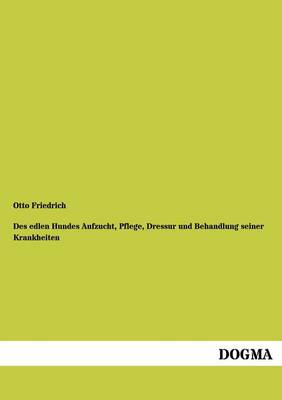 Des Edlen Hundes Aufzucht, Pflege, Dressur Und Behandlung Seiner Krankheiten (Paperback)