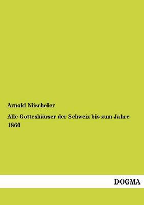 Alle Gotteshauser Der Schweiz Bis Zum Jahre 1860 (Paperback)