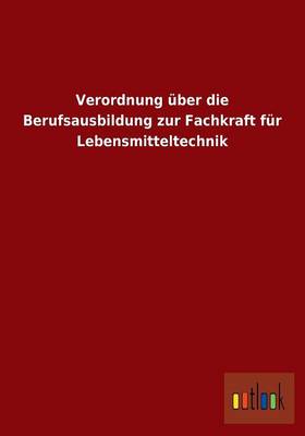 Verordnung Uber Die Berufsausbildung Zur Fachkraft Fur Lebensmitteltechnik (Paperback)