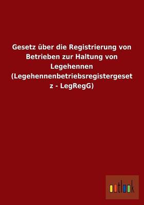 Gesetz Uber Die Registrierung Von Betrieben Zur Haltung Von Legehennen (Legehennenbetriebsregistergesetz - Legregg) (Paperback)
