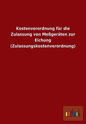 Kostenverordnung Fur Die Zulassung Von Messgeraten Zur Eichung (Zulassungskostenverordnung) (Paperback)