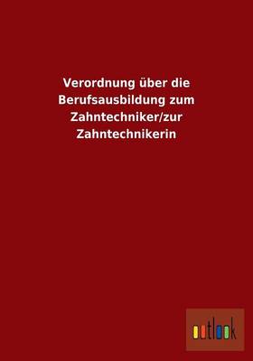 Verordnung Uber Die Berufsausbildung Zum Zahntechniker/Zur Zahntechnikerin (Paperback)