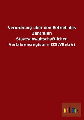 Verordnung Uber Den Betrieb Des Zentralen Staatsanwaltschaftlichen Verfahrensregisters (Zstvbetrv) (Paperback)