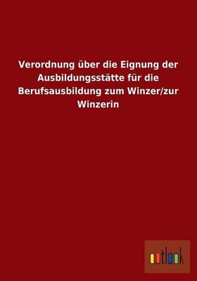 Verordnung Uber Die Eignung Der Ausbildungsstatte Fur Die Berufsausbildung Zum Winzer/Zur Winzerin (Paperback)