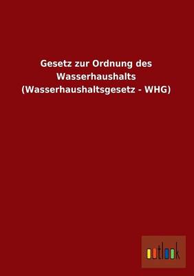 Gesetz Zur Ordnung Des Wasserhaushalts (Wasserhaushaltsgesetz - Whg) (Paperback)