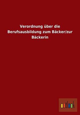 Verordnung Uber Die Berufsausbildung Zum Backer/Zur Backerin (Paperback)