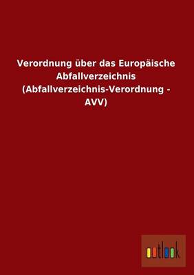 Verordnung Uber Das Europaische Abfallverzeichnis (Abfallverzeichnis-Verordnung - Avv) (Paperback)