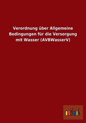 Verordnung Uber Allgemeine Bedingungen Fur Die Versorgung Mit Wasser (Avbwasserv) (Paperback)