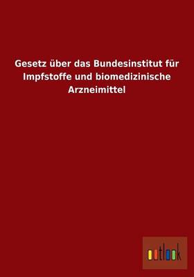 Gesetz Uber Das Bundesinstitut Fur Impfstoffe Und Biomedizinische Arzneimittel (Paperback)