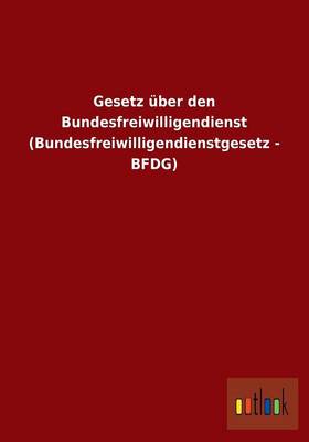 Gesetz Uber Den Bundesfreiwilligendienst (Bundesfreiwilligendienstgesetz - Bfdg) (Paperback)