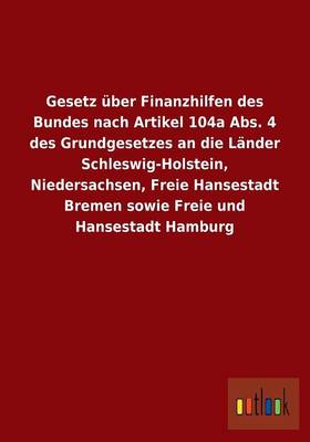Gesetz Uber Finanzhilfen Des Bundes Nach Artikel 104a ABS. 4 Des Grundgesetzes an Die Lander Schleswig-Holstein, Niedersachsen, Freie Hansestadt Breme (Paperback)