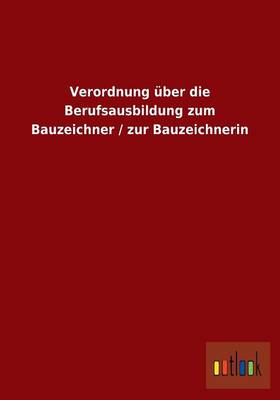 Verordnung Uber Die Berufsausbildung Zum Bauzeichner / Zur Bauzeichnerin (Paperback)