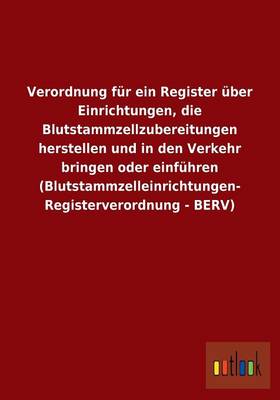 Verordnung Fur Ein Register Uber Einrichtungen, Die Blutstammzellzubereitungen Herstellen Und in Den Verkehr Bringen Oder Einfuhren (Blutstammzelleinr (Paperback)