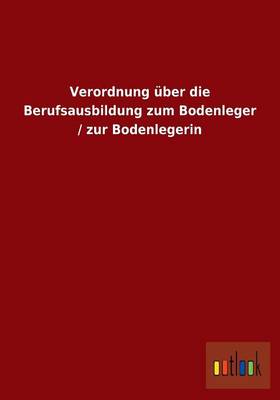 Verordnung Uber Die Berufsausbildung Zum Bodenleger / Zur Bodenlegerin (Paperback)