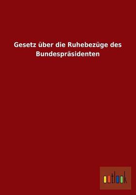 Gesetz Uber Die Ruhebezuge Des Bundesprasidenten (Paperback)