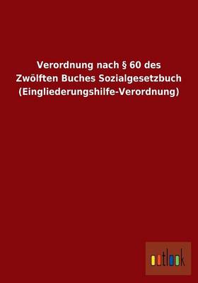 Verordnung Nach 60 Des Zwolften Buches Sozialgesetzbuch (Eingliederungshilfe-Verordnung) (Paperback)
