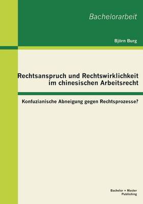 Rechtsanspruch Und Rechtswirklichkeit Im Chinesischen Arbeitsrecht: Konfuzianische Abneigung Gegen Rechtsprozesse? (Paperback)
