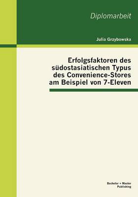 Erfolgsfaktoren Des S Dostasiatischen Typus Des Convenience-Stores Am Beispiel Von 7-Eleven (Paperback)