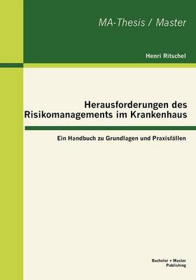 Herausforderungen Des Risikomanagements Im Krankenhaus: Ein Handbuch Zu Grundlagen Und Praxisf Llen (Paperback)