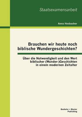 Brauchen Wir Heute Noch Biblische Wundergeschichten? Ber Die Notwendigkeit Und Den Wert Biblischer (Wunder-)Geschichten in Einem Modernen Zeitalter (Paperback)