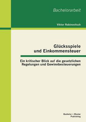 Glucksspiele Und Einkommensteuer: Ein Kritischer Blick Auf Die Gesetzlichen Regelungen Und Gewinnbesteuerungen (Paperback)