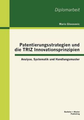 Patentierungsstrategien Und Die Triz Innovationsprinzipien: Analyse, Systematik Und Handlungsmuster (Paperback)
