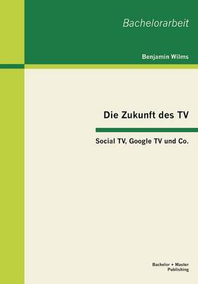 Die Zukunft Des TV: Social Tv, Google TV Und Co. (Paperback)