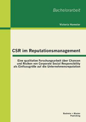 Csr Im Reputationsmanagement: Eine Qualitative Forschungsarbeit Uber Chancen Und Risiken Von Corporate Social Responsibility ALS Einflussgrosse Auf Die Unternehmensreputation (Paperback)