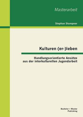 Kulturen (Er-)Leben: Handlungsorientierte Ansatze Aus Der Interkulturellen Jugendarbeit (Paperback)
