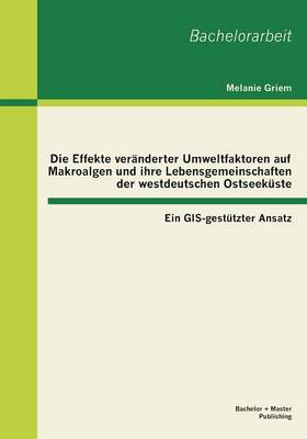 Die Effekte Veranderter Umweltfaktoren Auf Makroalgen Und Ihre Lebensgemeinschaften Der Westdeutschen Ostseekuste: Ein GIS-Gestutzter Ansatz (Paperback)