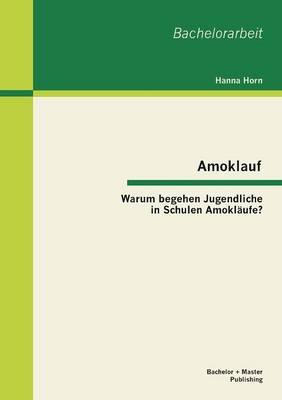 Amoklauf - Warum Begehen Jugendliche in Schulen Amoklaufe? (Paperback)