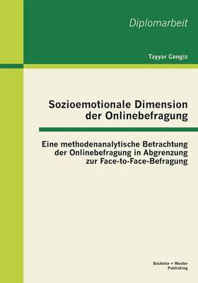 Sozioemotionale Dimension Der Onlinebefragung: Eine Methodenanalytische Betrachtung Der Onlinebefragung in Abgrenzung Zur Face-To-Face-Befragung (Paperback)