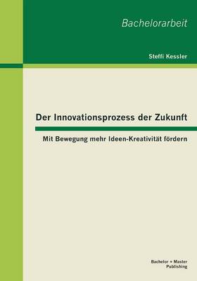 Der Innovationsprozess Der Zukunft: Mit Bewegung Mehr Ideen-Kreativitat Fordern (Paperback)