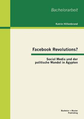 Facebook Revolutions? Social Media Und Der Politische Wandel in Agypten (Paperback)