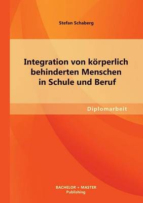 Integration Von Korperlich Behinderten Menschen in Schule Und Beruf (Paperback)