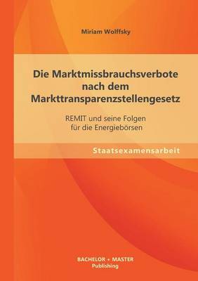 Die Marktmissbrauchsverbote Nach Dem Markttransparenzstellengesetz: Remit Und Seine Folgen Fur Die Energieborsen (Paperback)